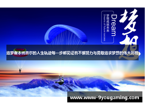 追梦者本纳赛尔的人生轨迹每一步都见证着不懈努力与勇敢追求梦想的伟大历程