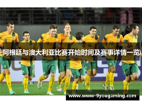 阿根廷与澳大利亚比赛开始时间及赛事详情一览