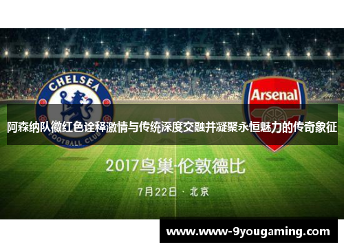 阿森纳队徽红色诠释激情与传统深度交融并凝聚永恒魅力的传奇象征