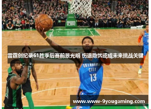 雷霆创纪录61胜季后赛前景光明 伤退隐忧或成未来挑战关键