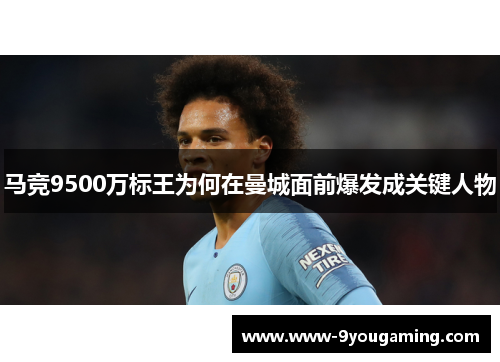 马竞9500万标王为何在曼城面前爆发成关键人物